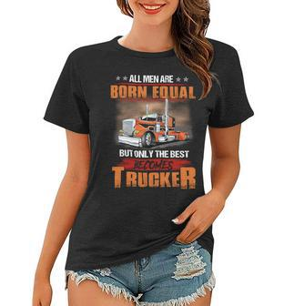 All Men Are Born Equal But Only Best Becomes Trucker Women T-shirt - Seseable
