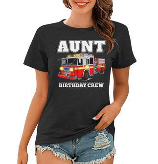 Aunt Birthday Crew Fire Truck Firefighter Fireman Party Women T-shirt - Seseable