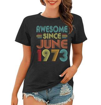 Awesome Since June 1973 Vintage 50 Years Old 50Th Birthday Women T-shirt - Seseable