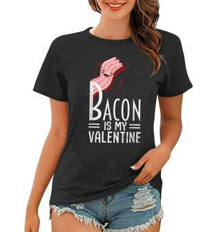 Bacon Is My Valentine Funny Valentine’S Day Bacon Lover Women T-shirt - Seseable