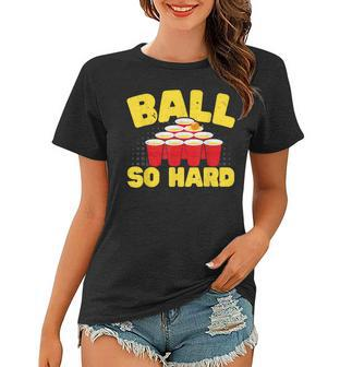 Ball So Hard Alkohol Trinkspiel Beer Pong Frauen Tshirt - Seseable