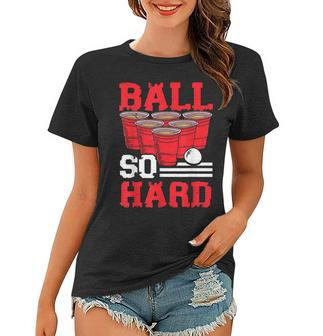 Ball So Hard Alkohol Trinkspiel Beer Pong V2 Frauen Tshirt - Seseable