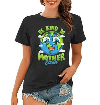 Be Kind To Your Mother Earth Day Arbor Day Men Women Kids Women T-shirt | Mazezy
