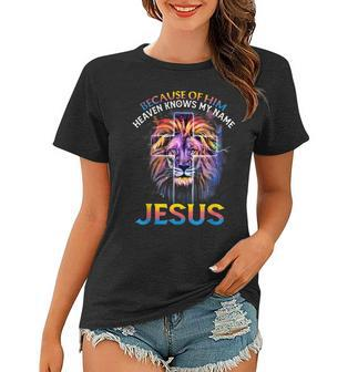 Because Of Him Heaven Knows My Name Jesus Women T-shirt | Mazezy