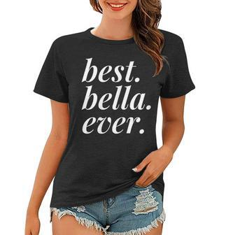 Best Bella Ever Name Personalized Woman Girl Bff Friend Women T-shirt - Seseable