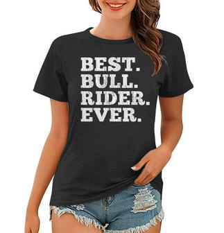 Best Bull Rider Ever Funny Rodeo Cowboy Riding Humor Outfit Women T-shirt - Seseable
