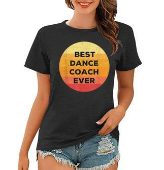 Best Dance Coach Ever Funny Dancing Coach Appreciation Women T-shirt - Seseable