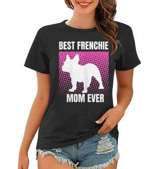 Best Frenchie Mom Ever French Bulldog Mama Mothers Day Gift Women T-shirt | Mazezy