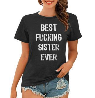 Best Fucking Sister Ever Clothes Girls Funny Family Gift Sis Women T-shirt | Mazezy