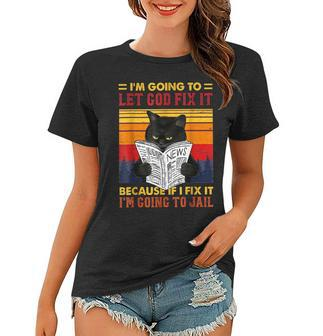 Black Cat Im Going To Let God Fix It Because If I Fix It Women T-shirt | Mazezy