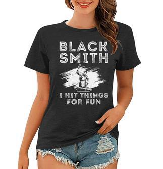 Black Smith I Hit Things For Fun Ironworker Forger Farrier Women T-shirt - Seseable