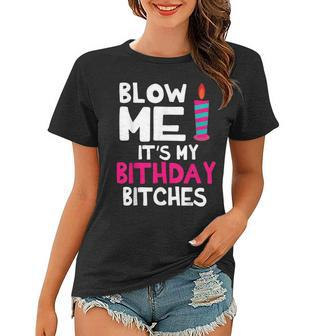 Blow Me Its My Birthday Bitches Happy Me Mom Aunt Daughter Women T-shirt | Mazezy