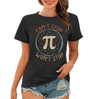 Cant Stop Pi Wont Stop Math Pi Day Funny Maths Teacher Women T-shirt - Seseable