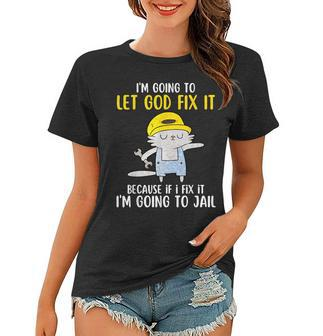 Cat Let God Fix It Because If I Fix It Im Going To Jail Women T-shirt | Mazezy