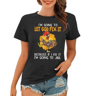 Chicken Funny Im Going To Let God Fix It Im Going To Jail Women T-shirt - Thegiftio UK