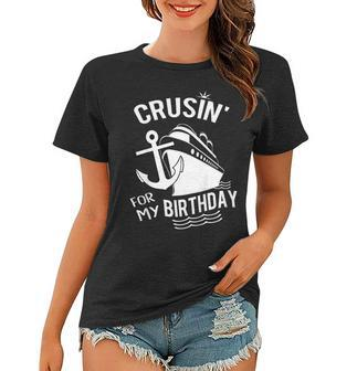 Crusin For My Birthday Cruise Shirt Ship With Anchor Women T-shirt | Mazezy UK
