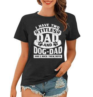 Cute Dog Dads I Have 2 Titles Dad And Dog Dad Women T-shirt - Seseable