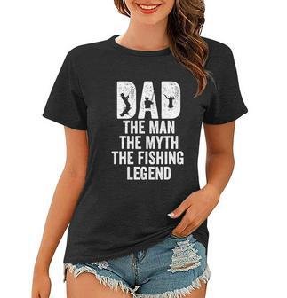Dad Fishing Dad The Man The Myth The Fishing Legend Women T-shirt - Monsterry
