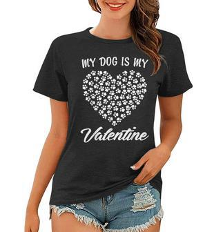 Dogs Valentines Day Gift My Dog Is My Valentine Shirt Women T-shirt | Mazezy