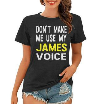 Dont Make Me Use My James Voice Lustiger Herrenname  Frauen Tshirt