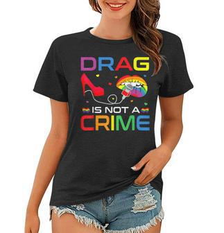 Drag Is Not A Crime Rainbow Flag Lgbt Gay Lesbian Pride Gift Women T-shirt - Thegiftio UK