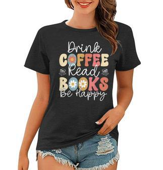 Drink Coffee Read Books Be Happy Retro Groovy Library Quote Women T-shirt | Mazezy