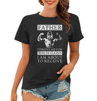 Father Forgive Me For These Gains Jesus Funny Weight Lifting Women T-shirt | Mazezy