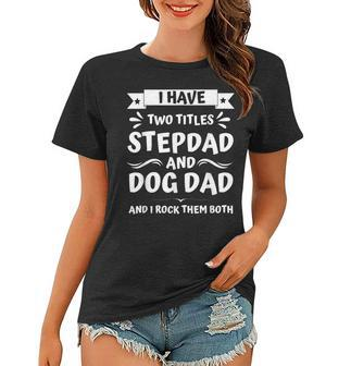 Funny Fathers Day I Have Two Titles Stepdad And Dog Dad Women T-shirt - Seseable