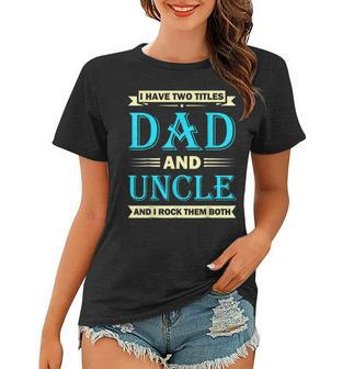 Funny Fathers Day Idea I Have Two Titles Dad And Uncle V2 Women T-shirt - Seseable