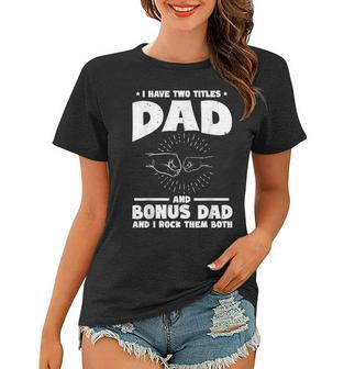 Funny I Have Two Titles Dad And Bonus Dad Bonus Dads Women T-shirt - Seseable