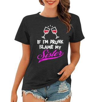Funny Red Wine If Im Drunk Blame My Sister Women T-shirt | Mazezy