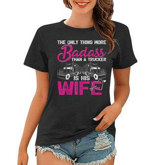 Funny The Only Thing More Badass Than A Trucker Is His Wife Women T-shirt - Seseable
