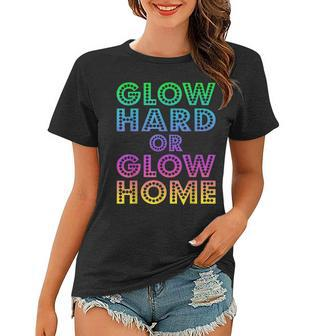 Glow Hard Or Glow Home 70S 80S For Man Woman Women T-shirt | Mazezy