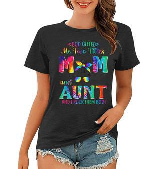 God Gifted Me Two Titles Mom And Aunt Tie Dye Gift For Womens Women T-shirt | Mazezy