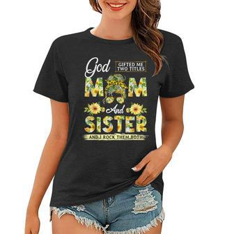 God Gifted Me Two Titles Mom And Sister Mothers Day Women T-shirt - Thegiftio UK