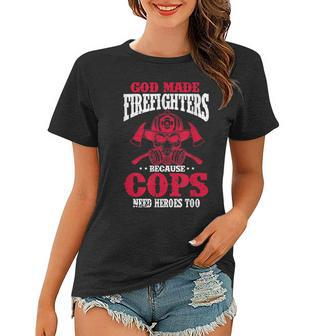 God Made Firefighter Because Cops Need Heroes Too Women T-shirt - Seseable