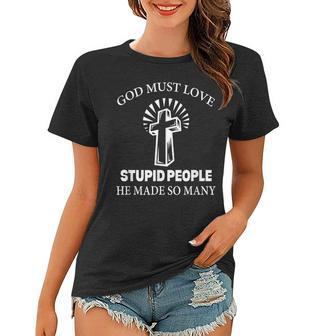 Gods Must Love Stupid People He Made So Many Quote Women T-shirt | Mazezy