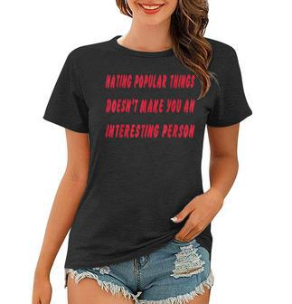 Hating Popular Things Doesn’T Make You An Interesting Person Women T-shirt - Seseable