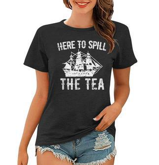 Here To Spill The Tea 4Th Of July Us Patriotic Pride Women T-shirt | Mazezy