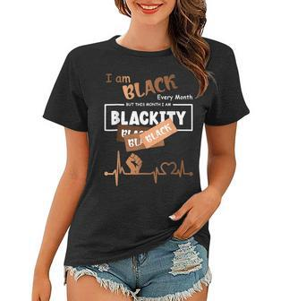 I Am Black Every Month But This Month Blackity Black History Women T-shirt | Mazezy