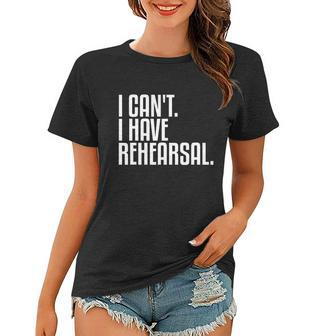 I Cant I Have Rehearsal A Funny Gift For Theater Theatre Thespian Gift Women T-shirt - Monsterry