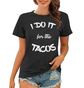 I Do It For The Tacos Funny Women T-shirt - Monsterry
