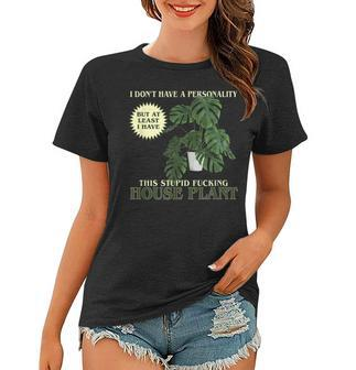 I Dont Have A Personality But I Have This Stupid Plant Women T-shirt | Mazezy