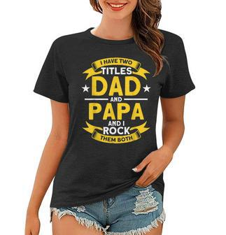 I Have 2 Titles Dad And Papa I Have Two Titles Dad And Papa Women T-shirt - Seseable