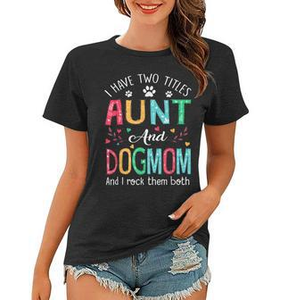 I Have Two Titles Aunt And Dog Mom Floral Cute Dog Lovers Women T-shirt | Mazezy