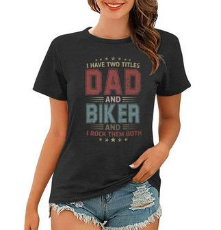 I Have Two Titles Dad And Biker Outfit Fathers Day Fun Women T-shirt - Seseable