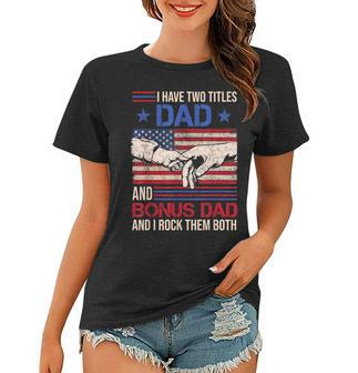 I Have Two Titles Dad And Bonus Dad Men Retro Papa Stepdad V2 Women T-shirt - Seseable