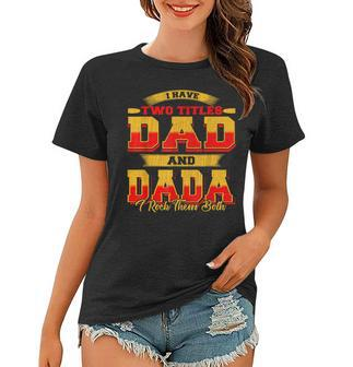 I Have Two Titles Dad And Dada And I Rock Them Both Women T-shirt - Seseable