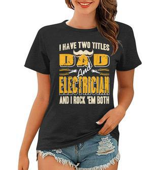 I Have Two Titles Dad & Electrician & I Rock Em Both Present Women T-shirt - Seseable