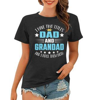 I Have Two Titles Dad And Grandad Funny Fathers Day Women T-shirt - Seseable